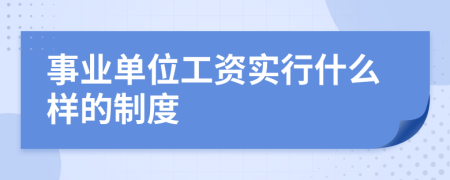 事业单位工资实行什么样的制度