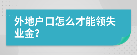 外地户口怎么才能领失业金？