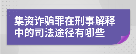 集资诈骗罪在刑事解释中的司法途径有哪些