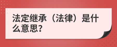 法定继承（法律）是什么意思？