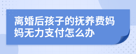 离婚后孩子的抚养费妈妈无力支付怎么办