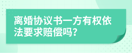 离婚协议书一方有权依法要求赔偿吗？