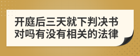 开庭后三天就下判决书对吗有没有相关的法律