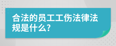 合法的员工工伤法律法规是什么?