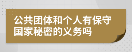 公共团体和个人有保守国家秘密的义务吗