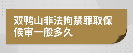 双鸭山非法拘禁罪取保候审一般多久