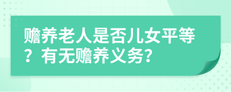 赡养老人是否儿女平等？有无赡养义务？