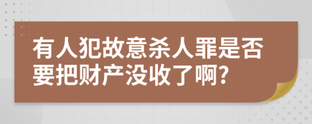 有人犯故意杀人罪是否要把财产没收了啊?