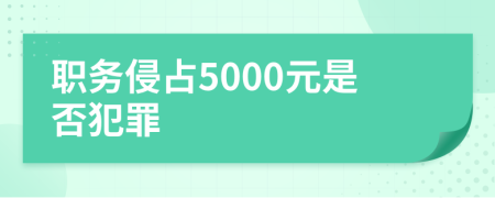 职务侵占5000元是否犯罪