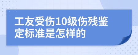 工友受伤10级伤残鉴定标准是怎样的