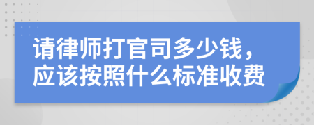 请律师打官司多少钱，应该按照什么标准收费