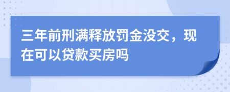 三年前刑满释放罚金没交，现在可以贷款买房吗