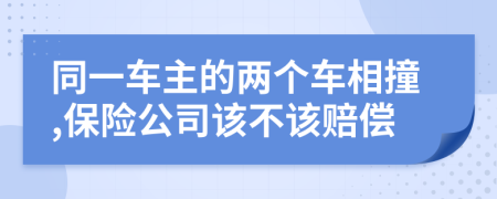 同一车主的两个车相撞,保险公司该不该赔偿