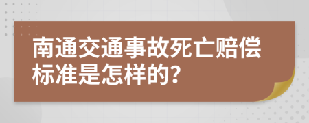 南通交通事故死亡赔偿标准是怎样的？