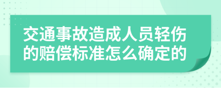 交通事故造成人员轻伤的赔偿标准怎么确定的