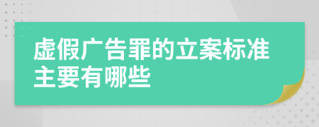 虚假广告罪的立案标准主要有哪些