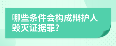 哪些条件会构成辩护人毁灭证据罪?