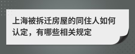 上海被拆迁房屋的同住人如何认定，有哪些相关规定