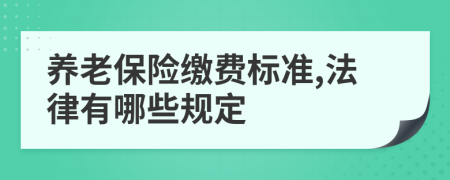 养老保险缴费标准,法律有哪些规定