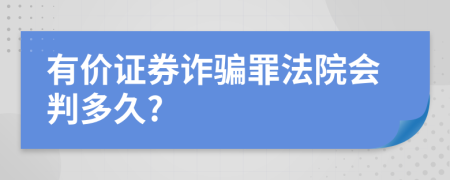 有价证券诈骗罪法院会判多久?