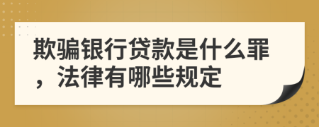 欺骗银行贷款是什么罪，法律有哪些规定