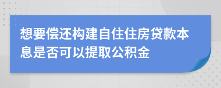 想要偿还构建自住住房贷款本息是否可以提取公积金