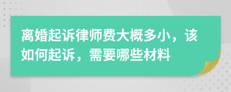 离婚起诉律师费大概多小，该如何起诉，需要哪些材料