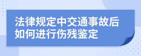 法律规定中交通事故后如何进行伤残鉴定