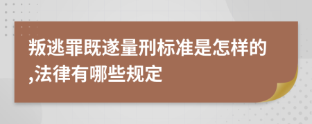 叛逃罪既遂量刑标准是怎样的,法律有哪些规定