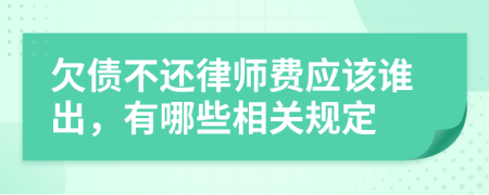 欠债不还律师费应该谁出，有哪些相关规定