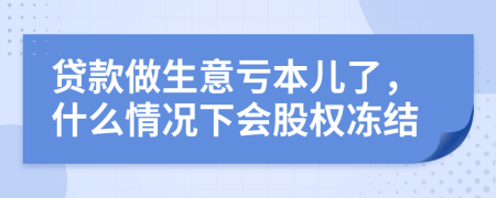 贷款做生意亏本儿了，什么情况下会股权冻结