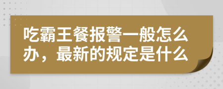 吃霸王餐报警一般怎么办，最新的规定是什么