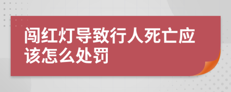 闯红灯导致行人死亡应该怎么处罚