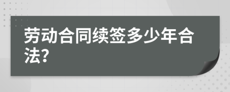 劳动合同续签多少年合法？