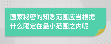 国家秘密的知悉范围应当根据什么限定在最小范围之内呢