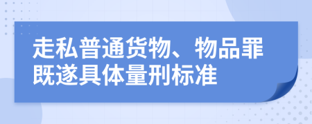 走私普通货物、物品罪既遂具体量刑标准