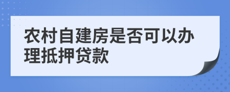 农村自建房是否可以办理抵押贷款