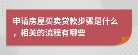 申请房屋买卖贷款步骤是什么，相关的流程有哪些