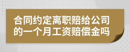 合同约定离职赔给公司的一个月工资赔偿金吗