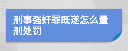 刑事强奸罪既遂怎么量刑处罚