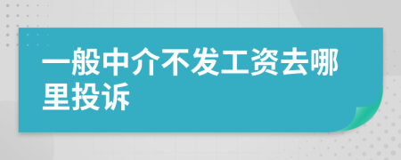 一般中介不发工资去哪里投诉