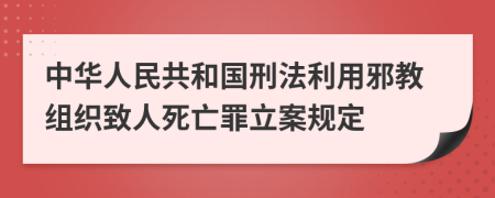 中华人民共和国刑法利用邪教组织致人死亡罪立案规定