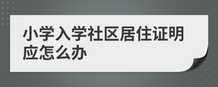 小学入学社区居住证明应怎么办