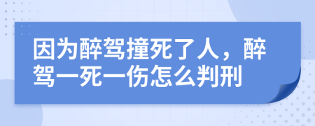 因为醉驾撞死了人，醉驾一死一伤怎么判刑