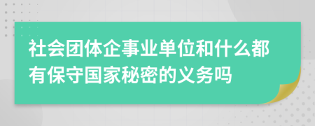 社会团体企事业单位和什么都有保守国家秘密的义务吗