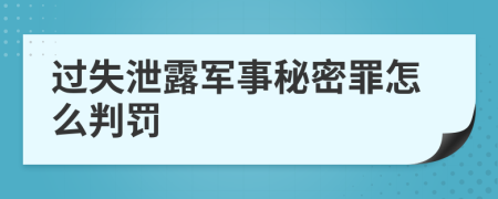 过失泄露军事秘密罪怎么判罚