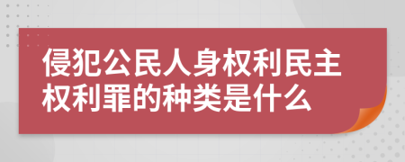 侵犯公民人身权利民主权利罪的种类是什么