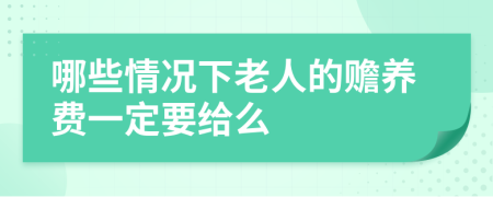 哪些情况下老人的赡养费一定要给么