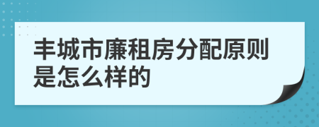 丰城市廉租房分配原则是怎么样的