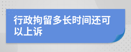 行政拘留多长时间还可以上诉